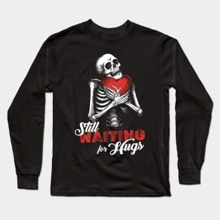 Still waiting for hugs | Valentines Skeleton Long Sleeve T-Shirt